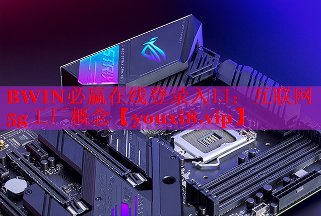 BWIN必赢在线登录入口：互联网5g工厂概念