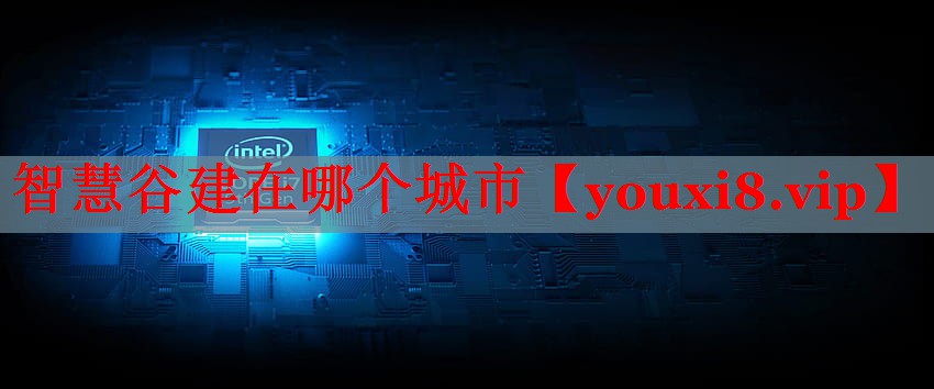 智慧谷建在哪个城市