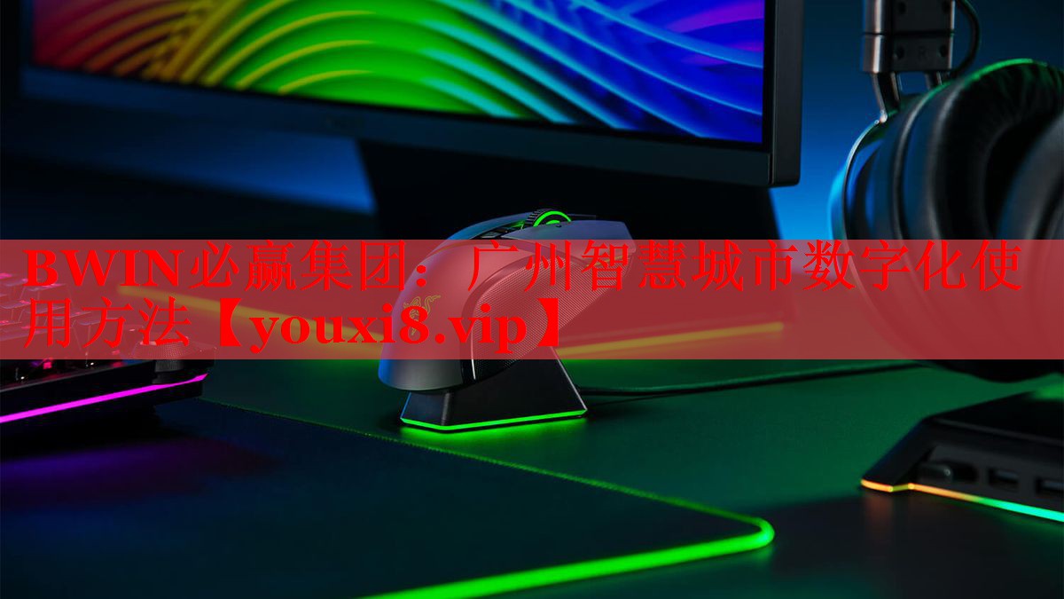BWIN必赢集团：广州智慧城市数字化使用方法