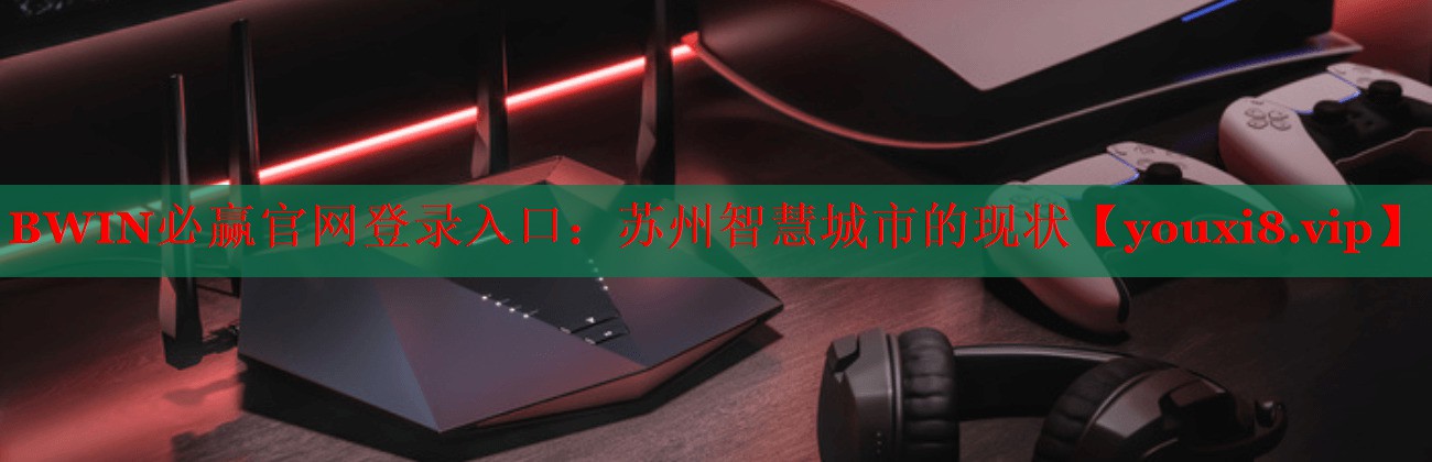 BWIN必赢官网登录入口：苏州智慧城市的现状