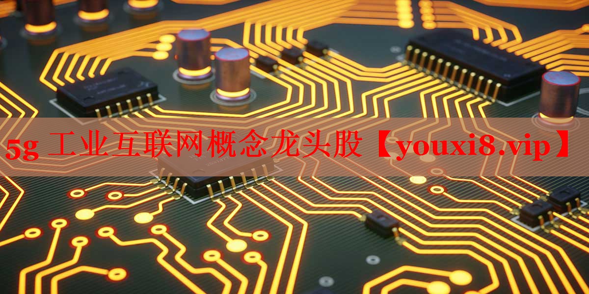 5g 工业互联网概念龙头股