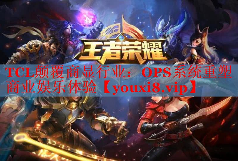 TCL颠覆商显行业：OPS系统重塑商业娱乐体验