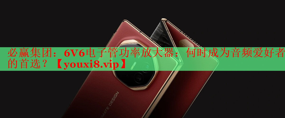 6V6电子管功率放大器：何时成为音频爱好者的首选？