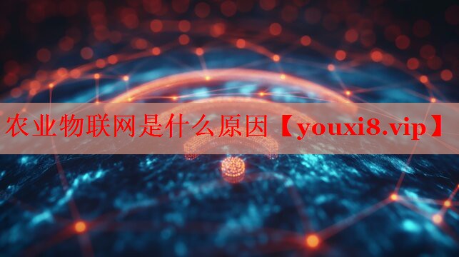 农业物联网是什么原因 农业物联网是什么原因